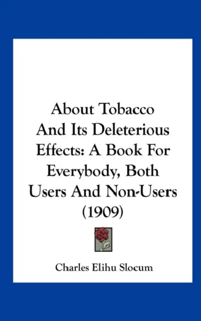 About Tobacco And Its Deleterious Effects: A Book For Everybody, Both Users And Non-Users (1909) by Charles Elihu Slocum
