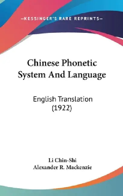 Chinese Phonetic System And Language: English Translation (1922) by Li Chin-Shi, Alexander R. MacKenzie