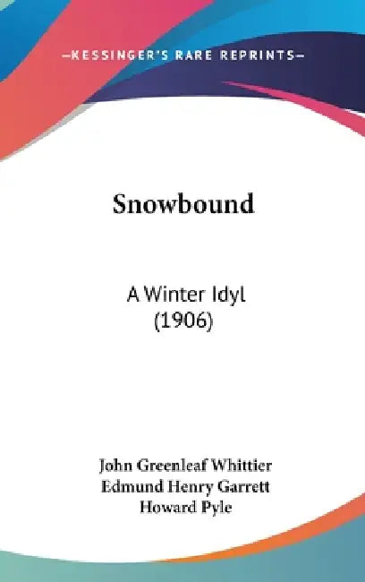 Snowbound: A Winter Idyl (1906) by John Greenleaf Whittier, Edmund Henry Garrett, Howard Pyle