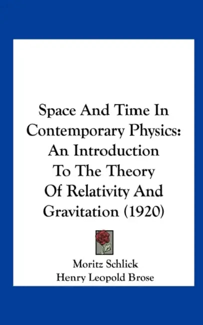Space and Time in Contemporary Physics: An Introduction to the Theory of Relativity and Gravitation (1920) by Moritz Schlick, Henry Leopold Brose, F. A. Lindeman