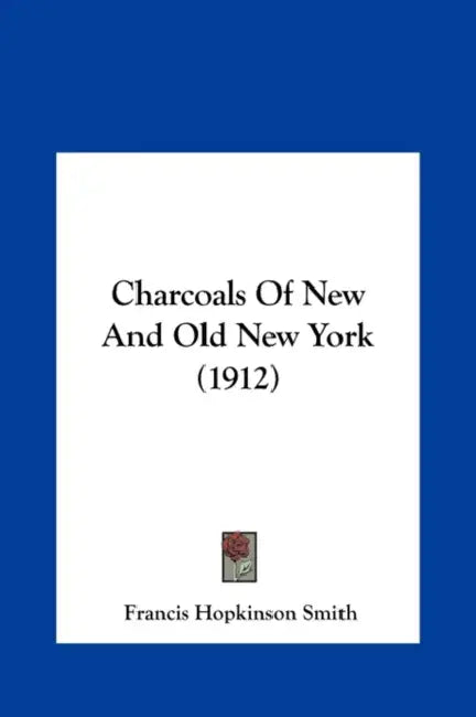 Charcoals Of New And Old New York (1912) by Francis Hopkinson Smith