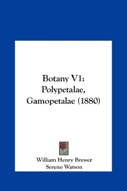Botany V1: Polypetalae, Gamopetalae (1880) by William Henry Brewer, Sereno Watson, Asa Gray
