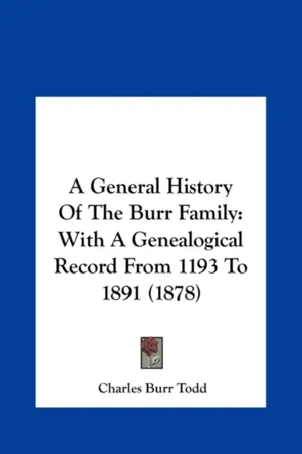A General History of the Burr Family: With a Genealogical Record from 1193 to 1891 (1878) by Charles Burr Todd