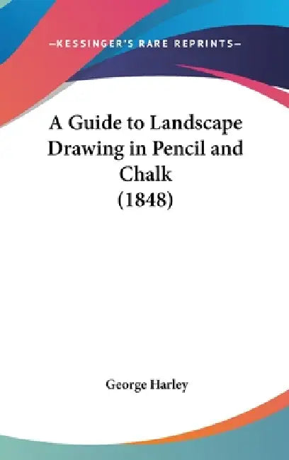 A Guide to Landscape Drawing in Pencil and Chalk (1848) by George Harley