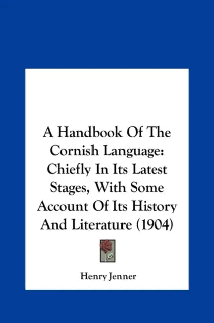 A Handbook Of The Cornish Language: Chiefly In Its Latest Stages, With Some Account Of Its History And Literature (1904) by Henry Jenner