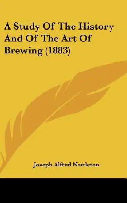 A Study of the History and of the Art of Brewing (1883) by Joseph Alfred Nettleton