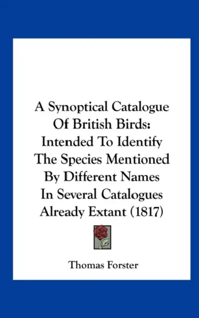 A Synoptical Catalogue of British Birds: Intended to Identify the Species Mentioned by Different Names in Several Catalogues Already Extant (1817) by Thomas Forster