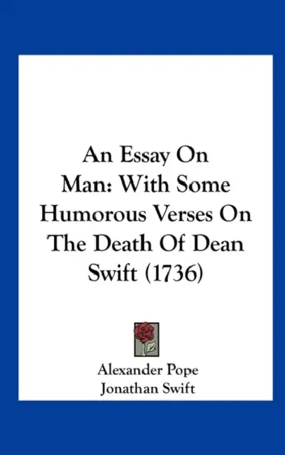 An Essay on Man: With Some Humorous Verses on the Death of Dean Swift (1736) by Alexander Pope, Jonathan Swift
