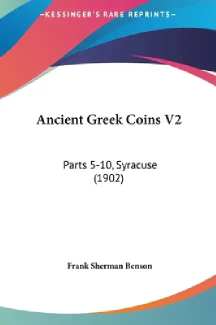 Ancient Greek Coins V2: Parts 5-10, Syracuse (1902) by Frank Sherman Benson