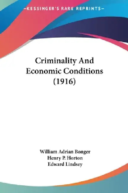 Criminality And Economic Conditions (1916) by William Adrian Bonger, Henry P. Horton, Edward Lindsey