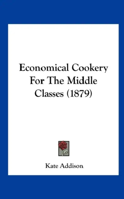 Economical Cookery for the Middle Classes (1879) by Kate Addison