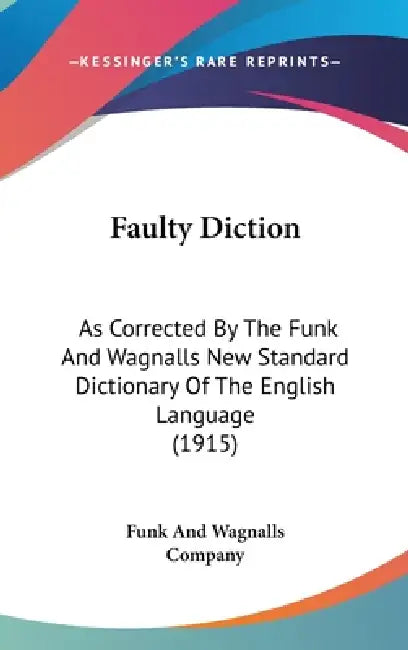 Faulty Diction: As Corrected By The Funk And Wagnalls New Standard Dictionary Of The English Language (1915) by Funk and Wagnalls Company