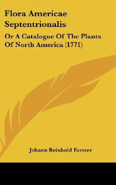 Flora Americae Septentrionalis: Or a Catalogue of the Plants of North America (1771) by Johann Reinhold Forster