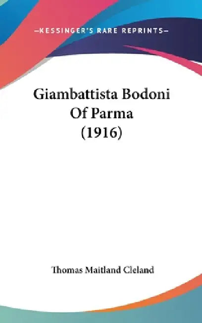 Giambattista Bodoni Of Parma (1916) by Thomas Maitland Cleland
