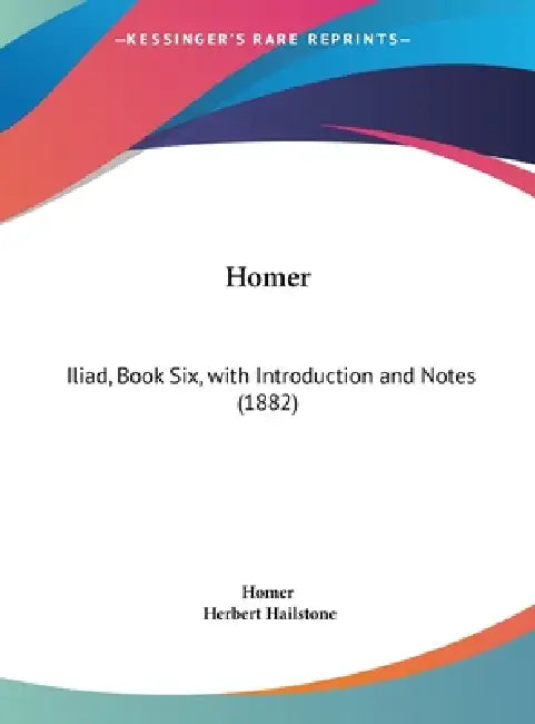 Homer: Iliad, Book Six, with Introduction and Notes (1882) by Homer, Herbert Hailstone