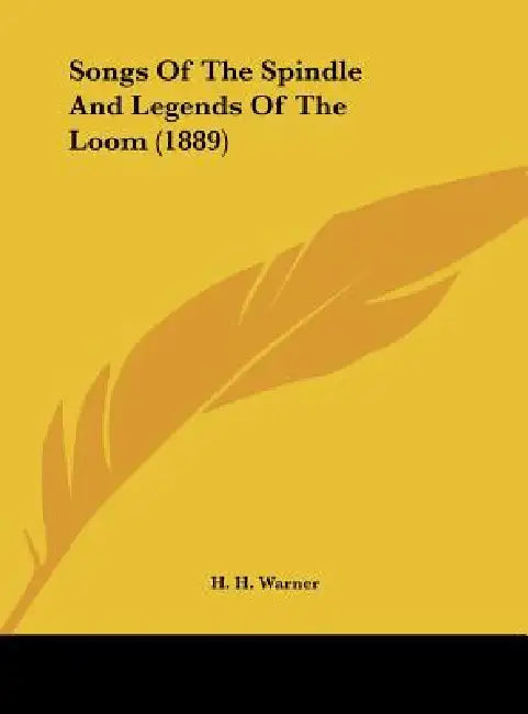 Songs Of The Spindle And Legends Of The Loom (1889) by H. H. Warner