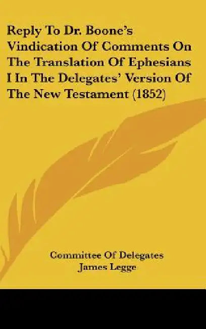 Reply to Dr. Boone's Vindication of Comments on the Translation of Ephesians I in the Delegates' Version of the New Testament (1852) by Of Delegates Committee of Delegates, Committee of Delegates