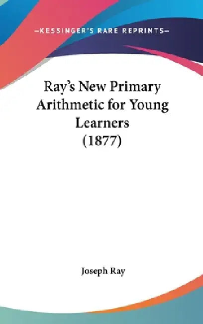 Ray's New Primary Arithmetic for Young Learners (1877) by Joseph Ray