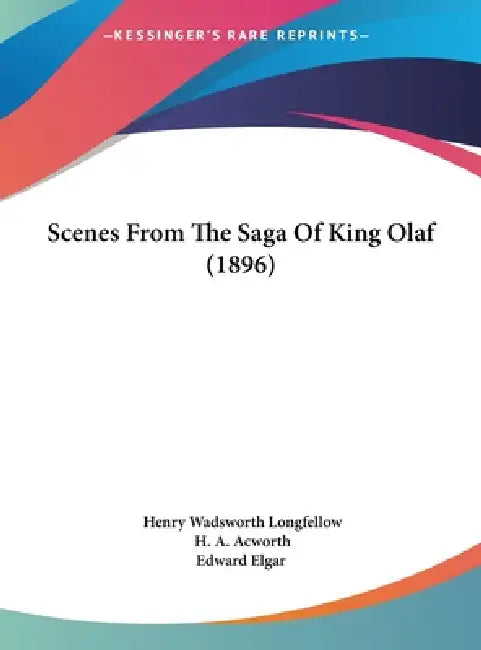 Scenes From The Saga Of King Olaf (1896) by Henry Wadsworth Longfellow, H. A. Acworth, Edward Elgar