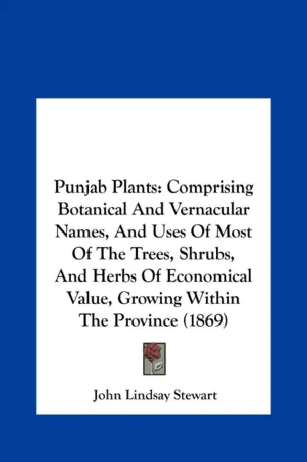 Punjab Plants: Comprising Botanical and Vernacular Names, and Uses of Most of the Trees, Shrubs, and Herbs of Economical Value, Growi by John Lindsay Stewart