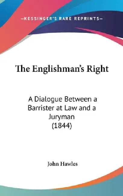 The Englishman's Right: A Dialogue Between a Barrister at Law and a Juryman (1844) by John Hawles