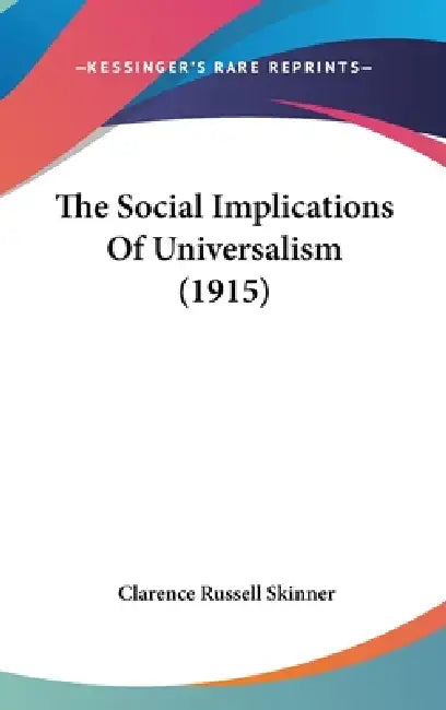 The Social Implications Of Universalism (1915) by Clarence Russell Skinner
