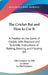 The Cricket Bat and How to Use It: A Treatise on the Game of Cricket, with Practical and Scientific Instructions in Batting, Bowling, and Fielding (18 by Old Cricketer An Old Cricketer, An Old Cricketer