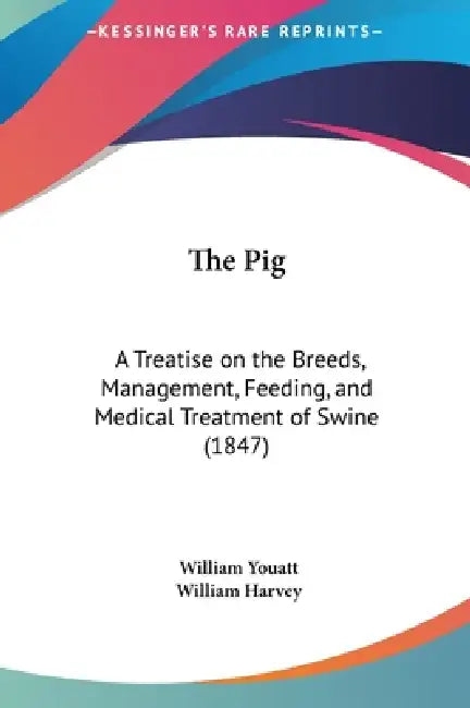 The Pig: A Treatise on the Breeds, Management, Feeding, and Medical Treatment of Swine (1847) by William Youatt, William Harvey