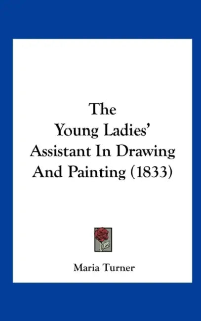 The Young Ladies' Assistant in Drawing and Painting (1833) by Maria Turner