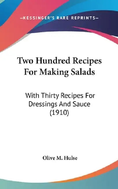 Two Hundred Recipes for Making Salads: With Thirty Recipes for Dressings and Sauce (1910) by Olive M. Hulse