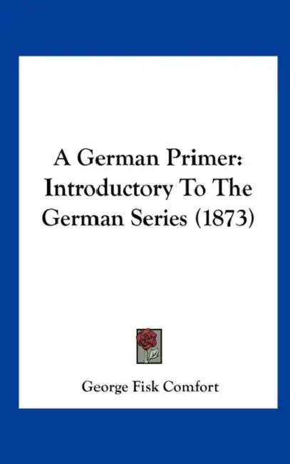 A German Primer: Introductory to the German Series (1873) by George Fisk Comfort