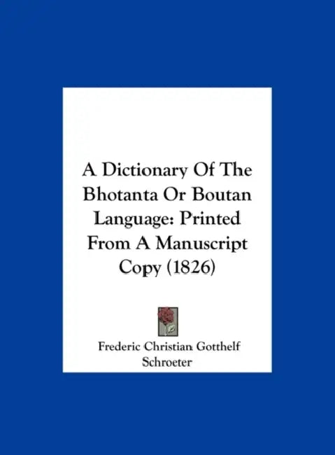 A Dictionary of the Bhotanta or Boutan Language: Printed from a Manuscript Copy (1826) by Frederic Christian Gotthelf Schroeter