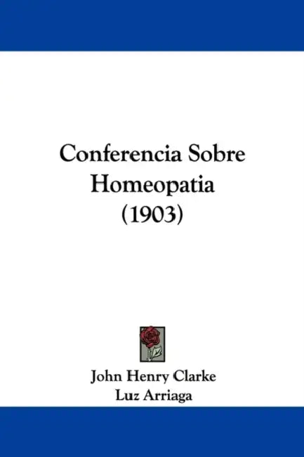 Conferencia Sobre Homeopatia (1903) by John Henry Clarke, Luz Arriaga