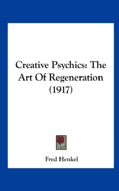 Creative Psychics: The Art Of Regeneration (1917) by Fred Henkel