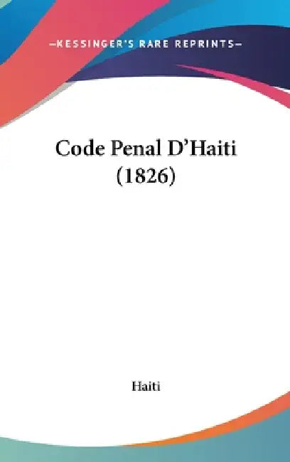 Code Penal D'Haiti (1826) by Haiti