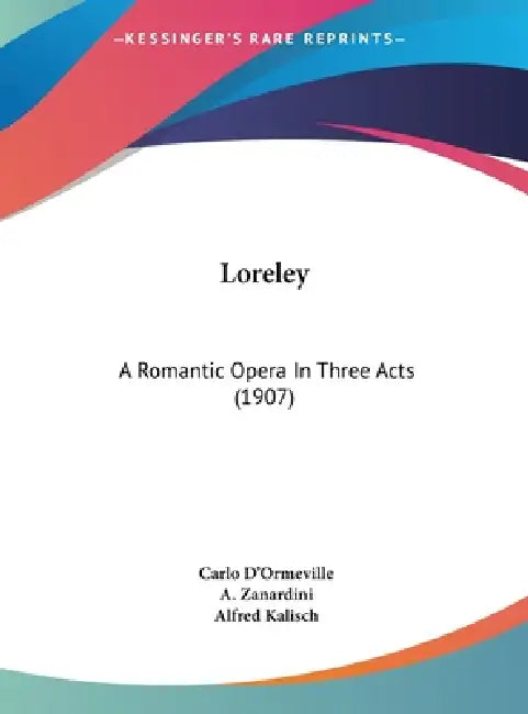 Loreley: A Romantic Opera In Three Acts (1907) by Carlo D'Ormeville, A. Zanardini, Alfred Kalisch