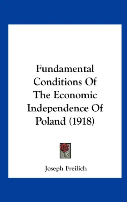 Fundamental Conditions Of The Economic Independence Of Poland (1918) by Joseph Freilich