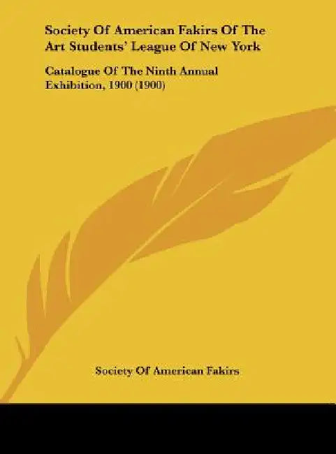 Society Of American Fakirs Of The Art Students' League Of New York: Catalogue Of The Ninth Annual Exhibition, 1900 (1900) by Society of American Fakirs