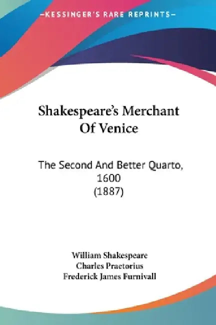 Shakespeare's Merchant Of Venice: The Second And Better Quarto, 1600 (1887) by William Shakespeare, Charles Praetorius, Frederick James Furnivall