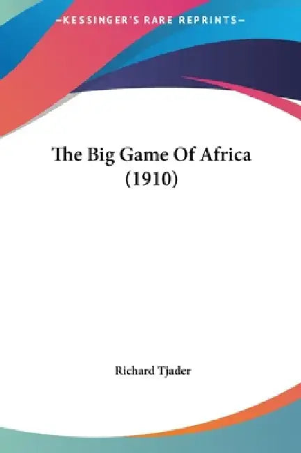 The Big Game Of Africa (1910) by Richard Tjader