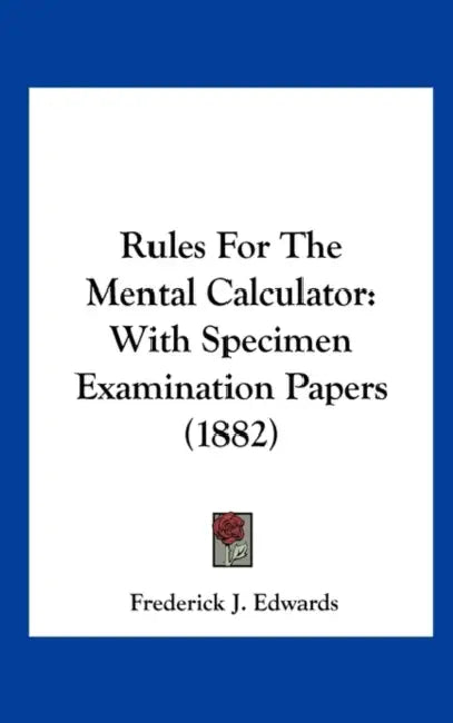 Rules for the Mental Calculator: With Specimen Examination Papers (1882) by Frederick J. Edwards