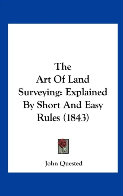 The Art of Land Surveying: Explained by Short and Easy Rules (1843) by John Quested