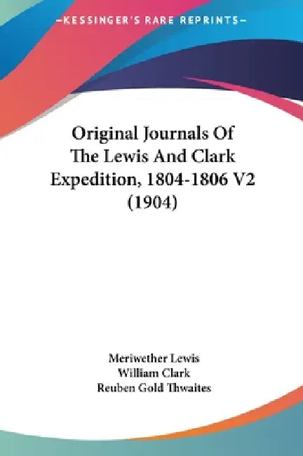 Original Journals Of The Lewis And Clark Expedition, 1804-1806 V2 (1904) by Meriwether Lewis, William Clark, Reuben Gold Thwaites