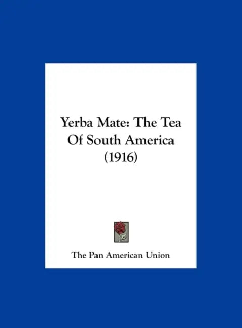Yerba Mate: The Tea Of South America (1916) by The Pan American Union
