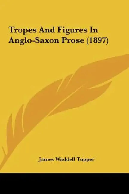 Tropes And Figures In Anglo-Saxon Prose (1897) by James Waddell Tupper