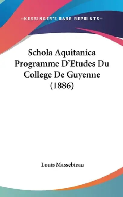 Schola Aquitanica Programme D'Etudes Du College De Guyenne (1886) by Louis Massebieau