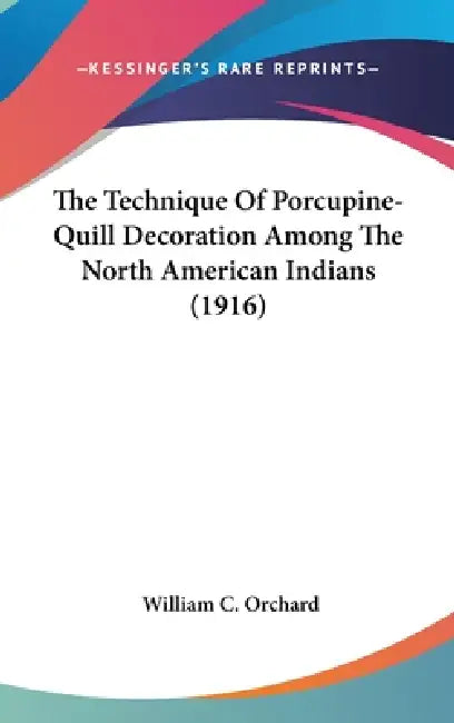 The Technique Of Porcupine-Quill Decoration Among The North American Indians (1916) by William C. Orchard