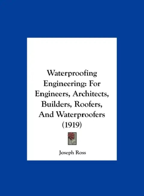 Waterproofing Engineering: For Engineers, Architects, Builders, Roofers, And Waterproofers (1919) by Joseph Ross