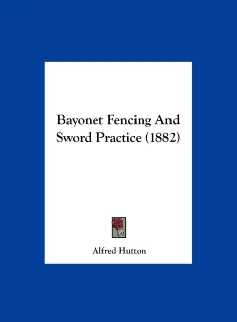 Bayonet Fencing and Sword Practice (1882) by Alfred Hutton