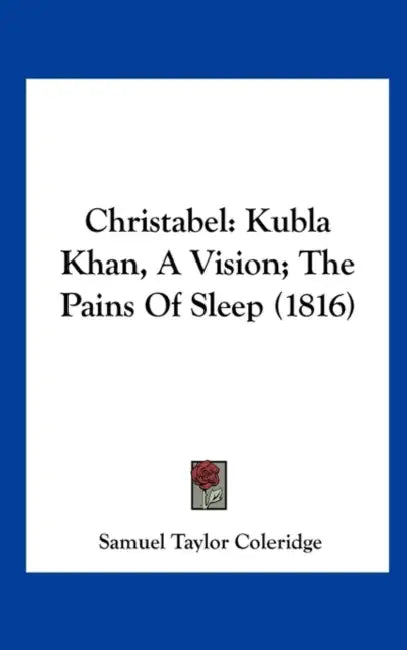 Christabel: Kubla Khan, a Vision; The Pains of Sleep (1816) by Samuel Taylor Coleridge